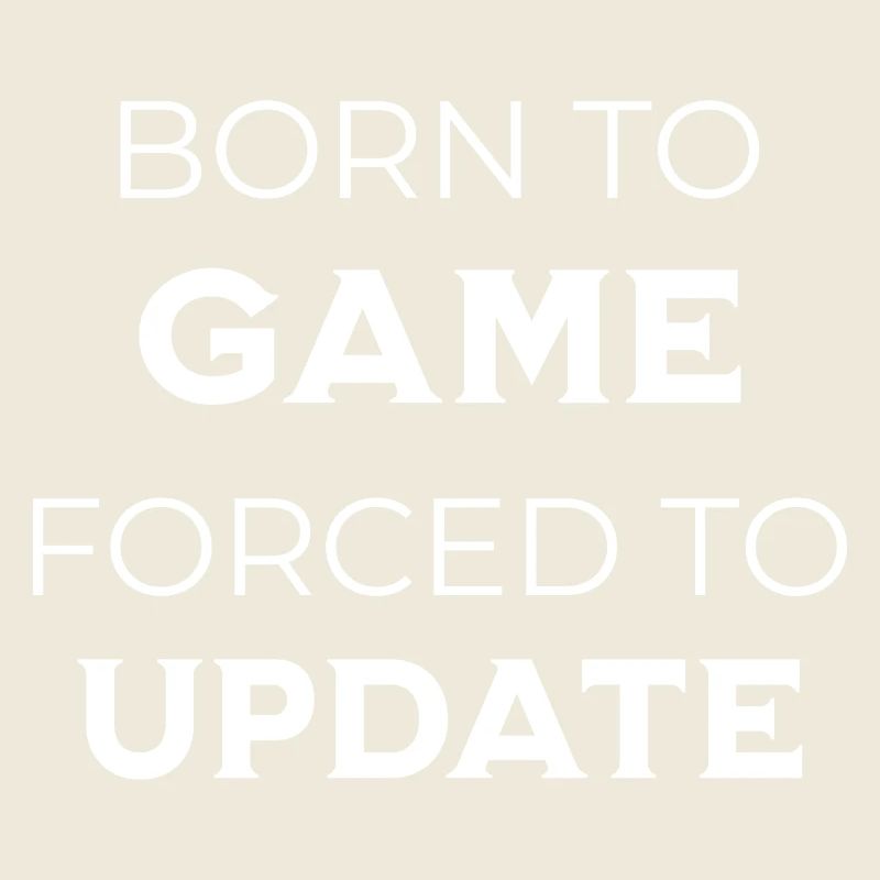 Gamer – Born To Game Forced To Update