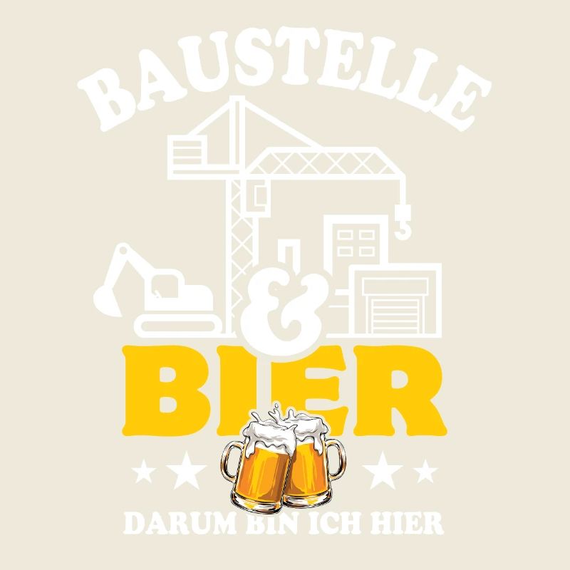Baustelle & Bier darum bin ich hier - Bauarbeiter