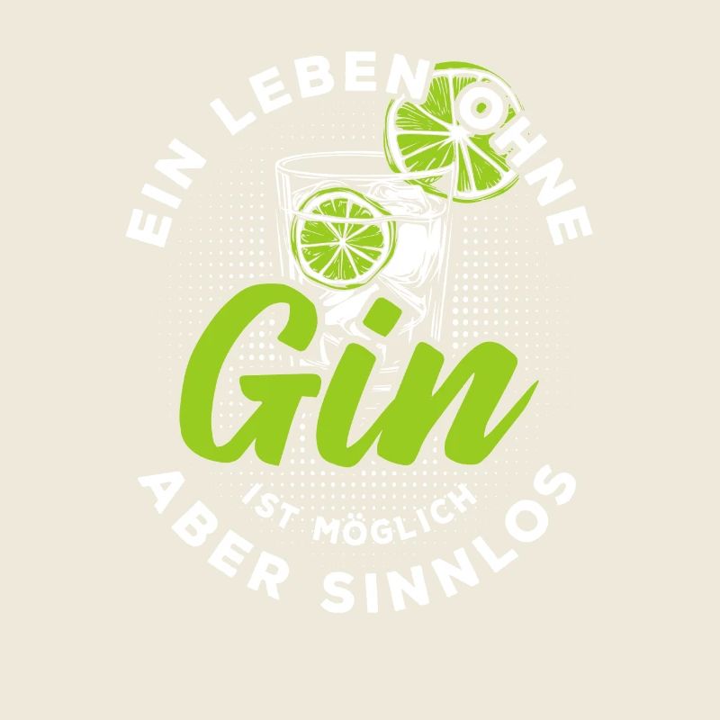 Ein Leben ohne Gin ist möglich aber sinnlos