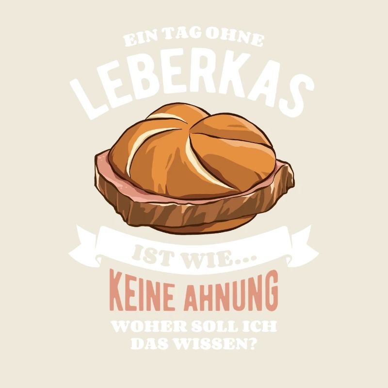 Ein Tag ohne Leberkas - unvorstellbar - Spruch