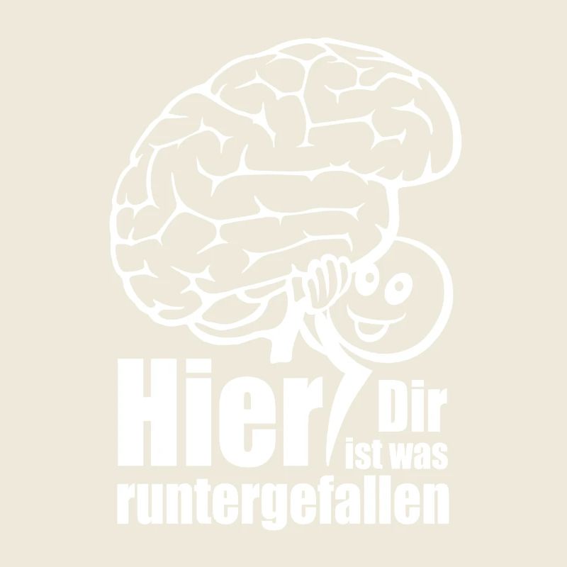 Hier! Dir ist was runtergefallen. Gehirn Spruch