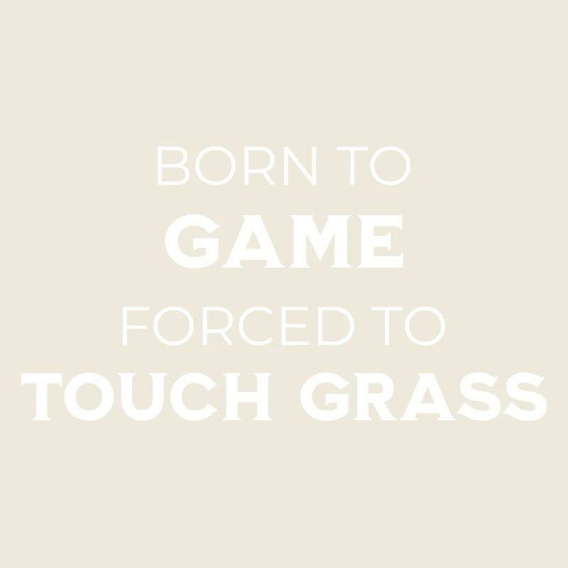 Gaming - Born To Game Forced To Touch Grass