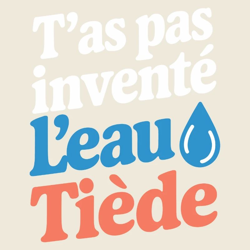 T'as pas inventé l'eau tiède