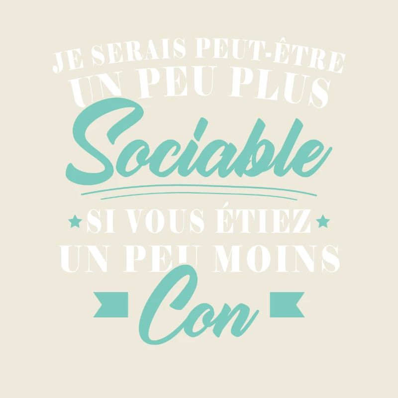 Je serais plus sociable si vous étiez moins con