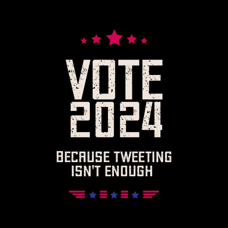 VOTE 2024, because tweeting isn't enough