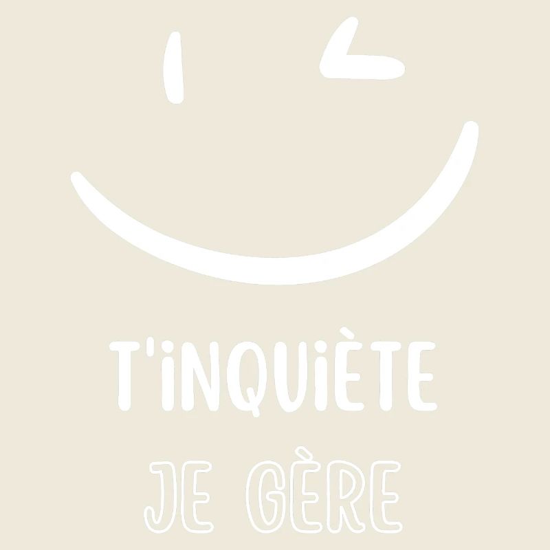 T'inquiète je gère