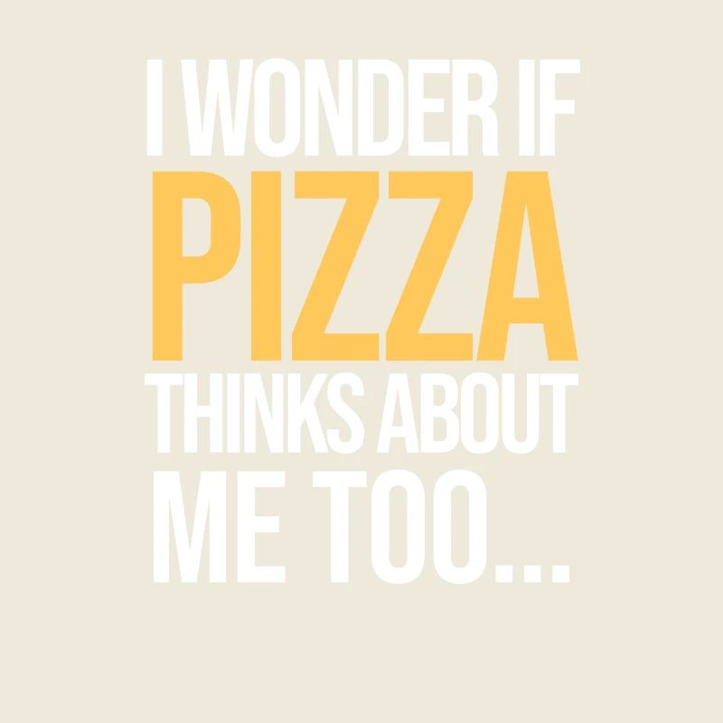 I Wonder If PIZZA Thinks About Me Too...