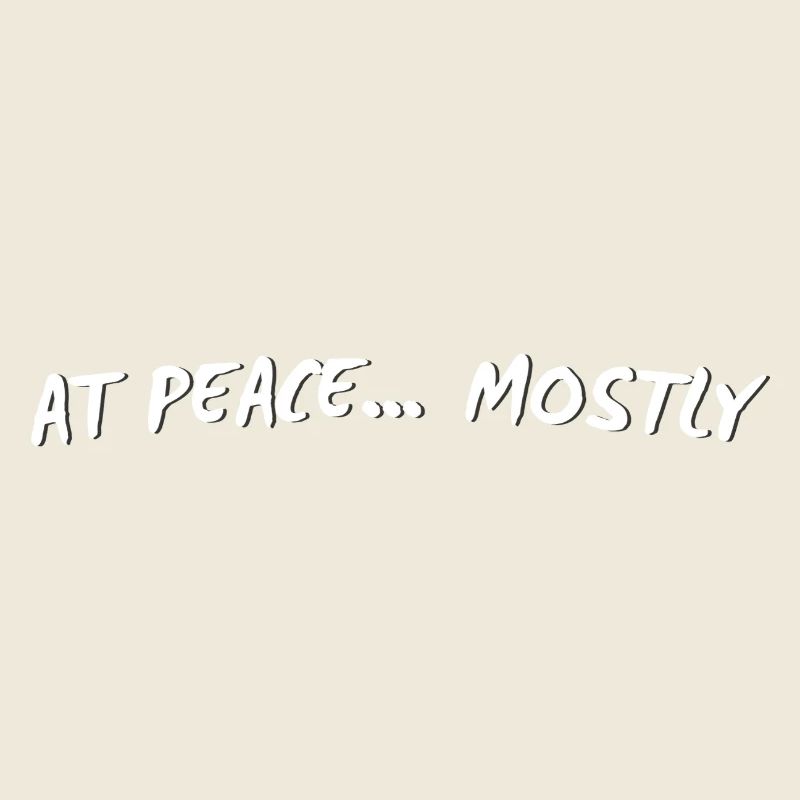 At Peace… Mostly – Funny Mindful Minimal Quote