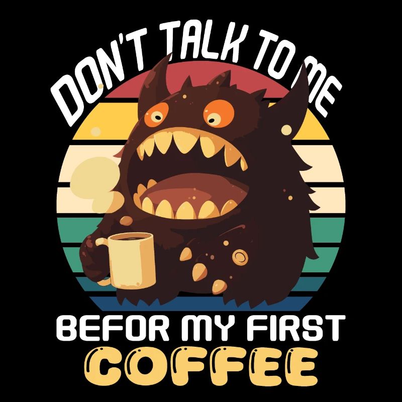 Don't talk to me before my first coffee!