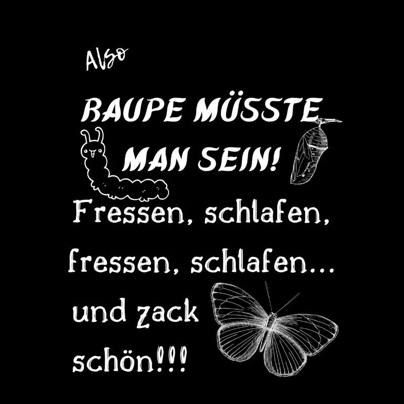 Raupe müsste man sein.