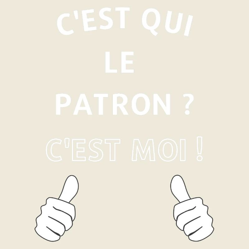 c'est qui le patron c'est moi