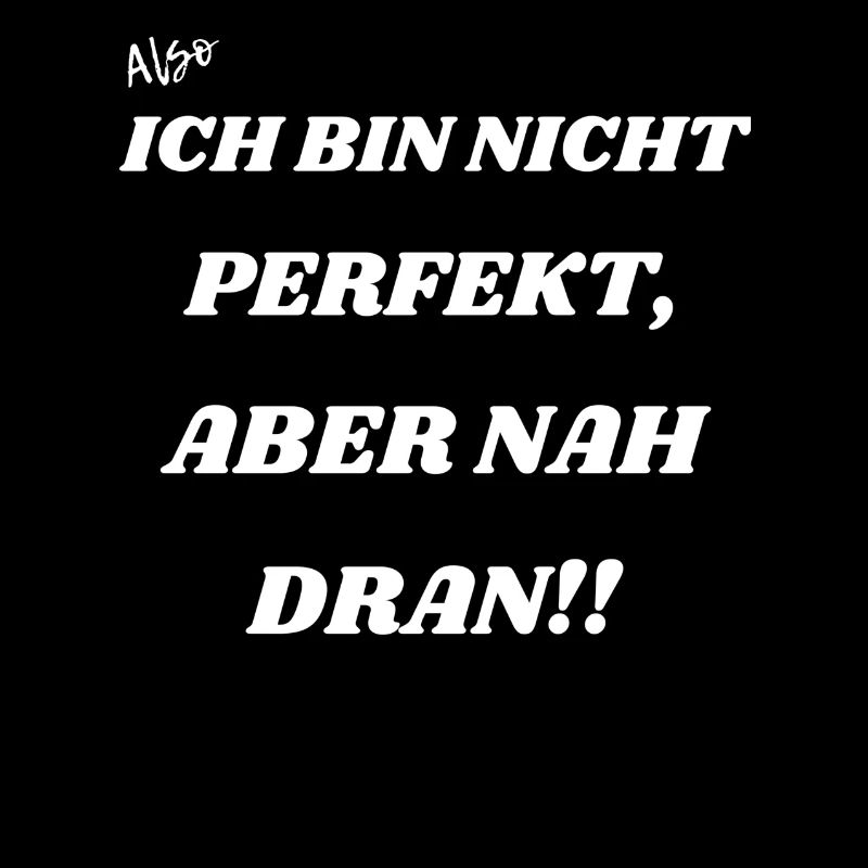 Ich bin nicht perfekt aber nah dran.
