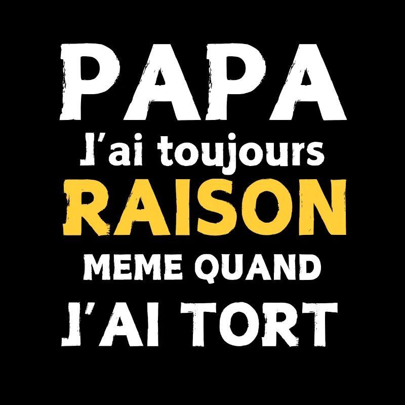 DAD I'M ALWAYS RIGHT EVEN WHEN I'M WRONG