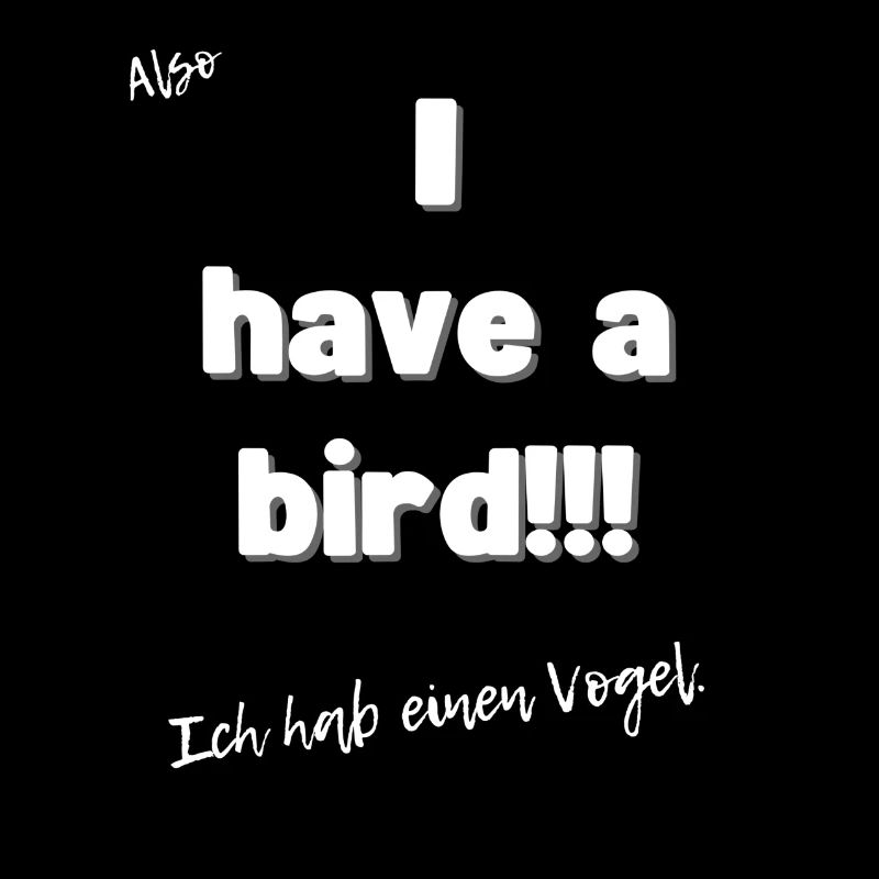 Ich habe einen Vogel.