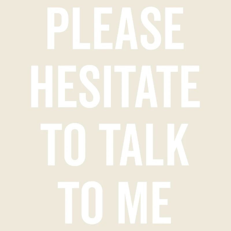 Please Hesitate To Talk To Me