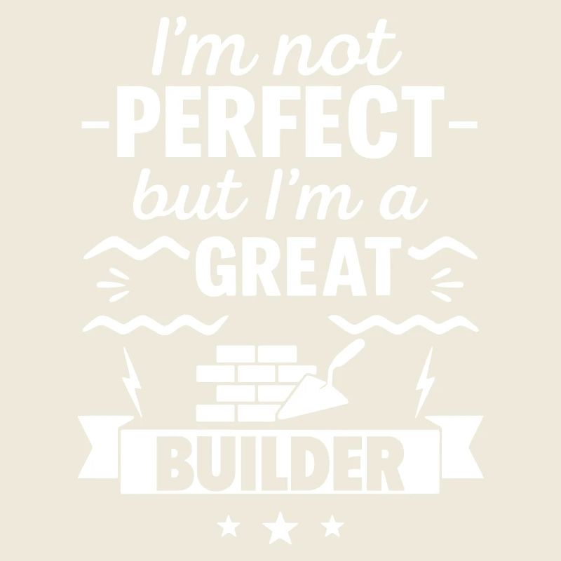 I'm Not Perfect But I'm a Great Builder