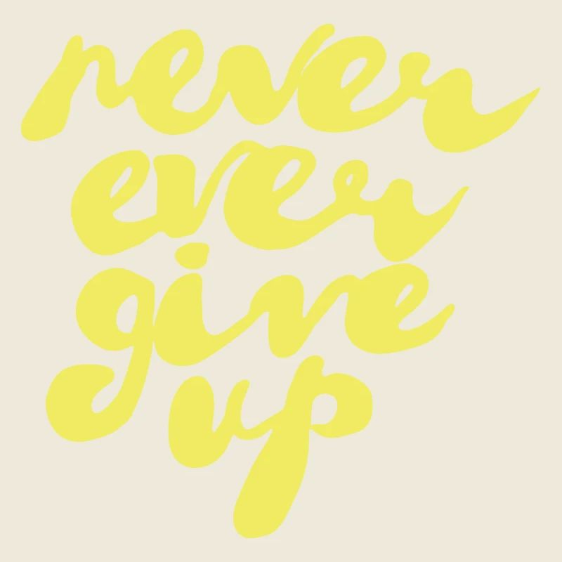 never ever give up