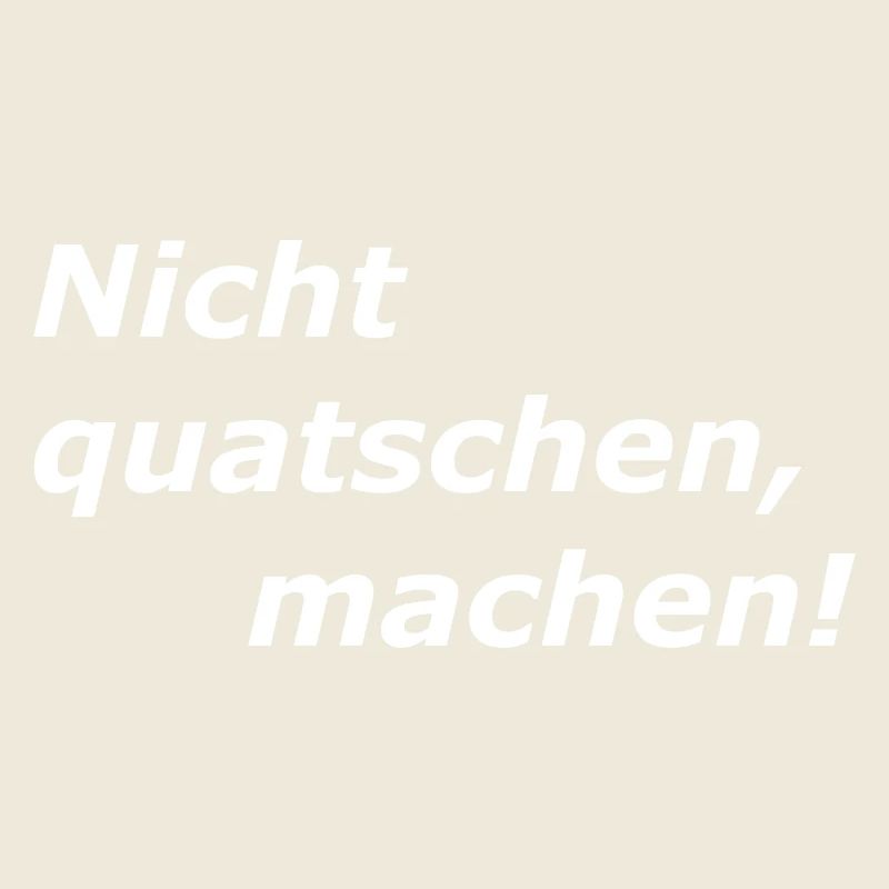 Nicht Quatschen, MACHEN, Spruch