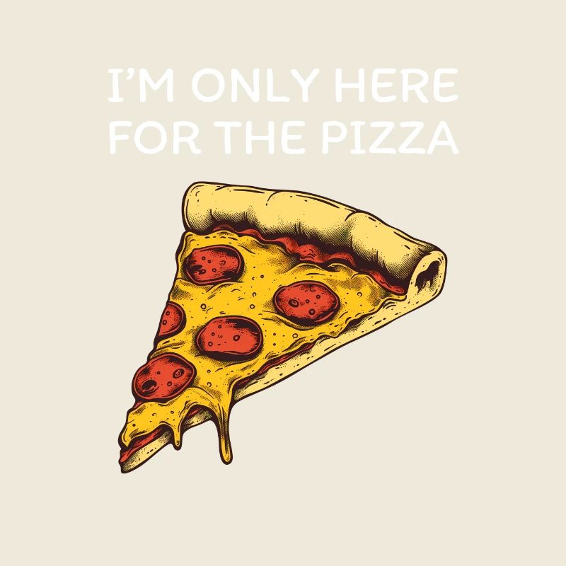 I'm Only Here For The Pizza