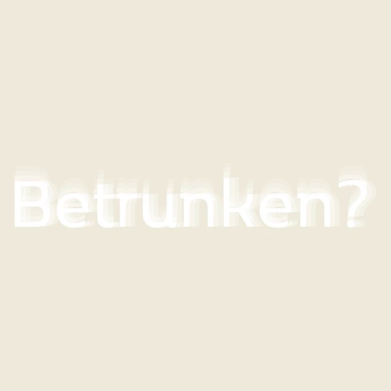Betrunken?
