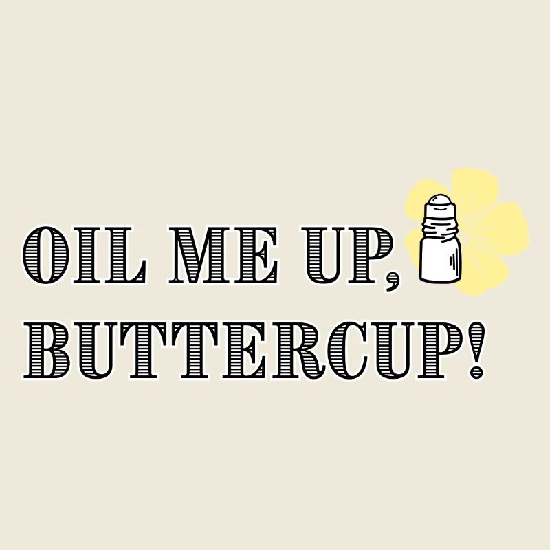 Oil me up, buttercup!