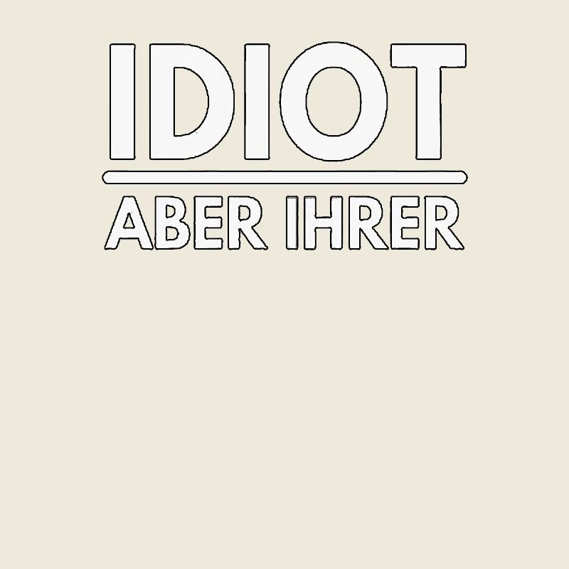 Idiot aber ihrer - Spruch
