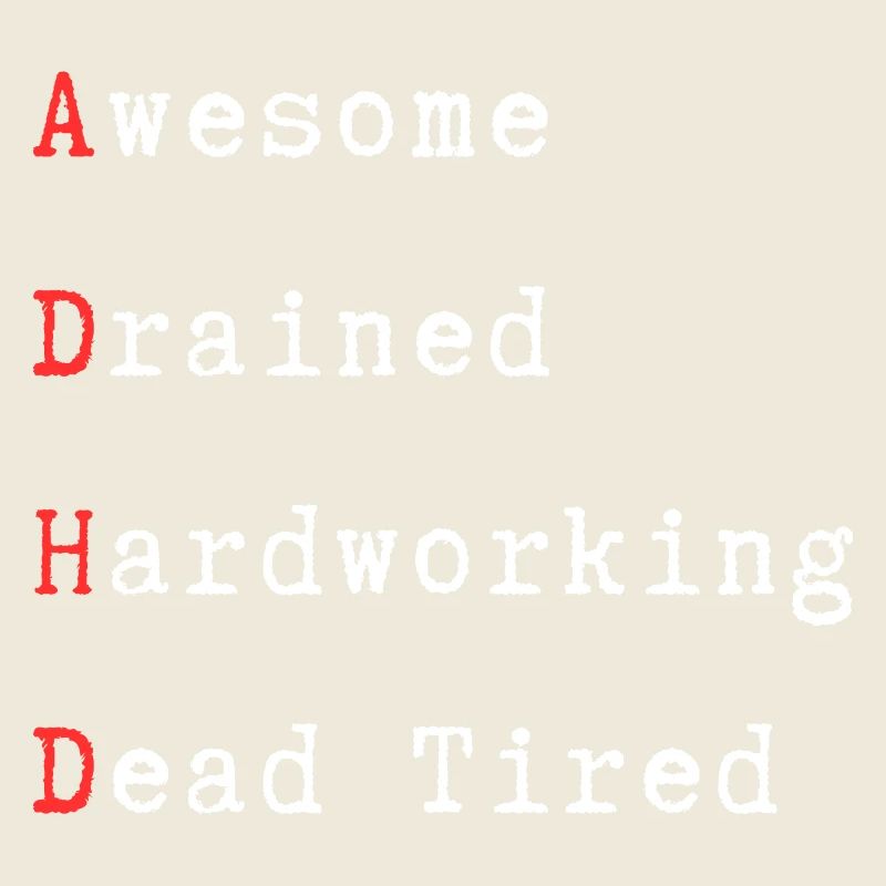 ADHD - Awesome, Drained, Hardworking, Dead Tired