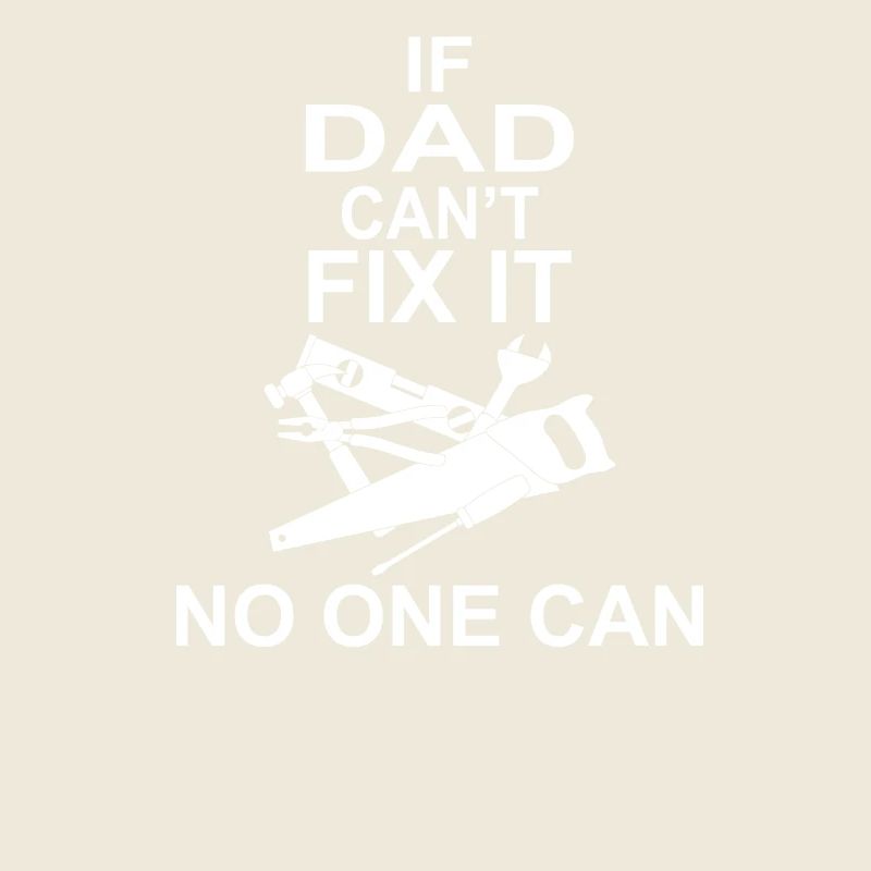 IF DAD CAN'T FIX IT NO ONE CAN