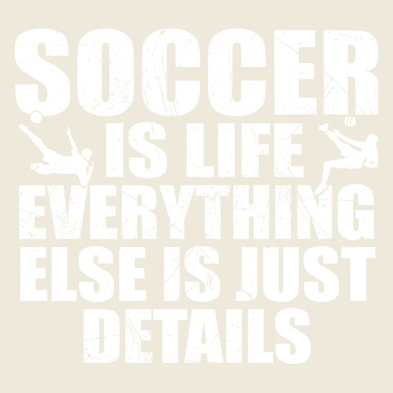 Soccer is life, everything else is just details