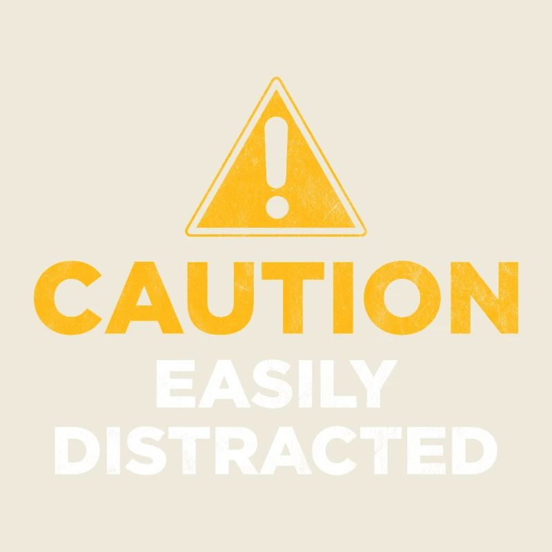 Caution Easily Distracted