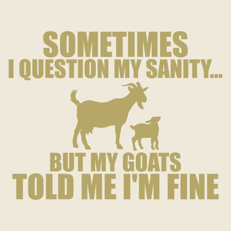 sometimes i question my sanity but my goats