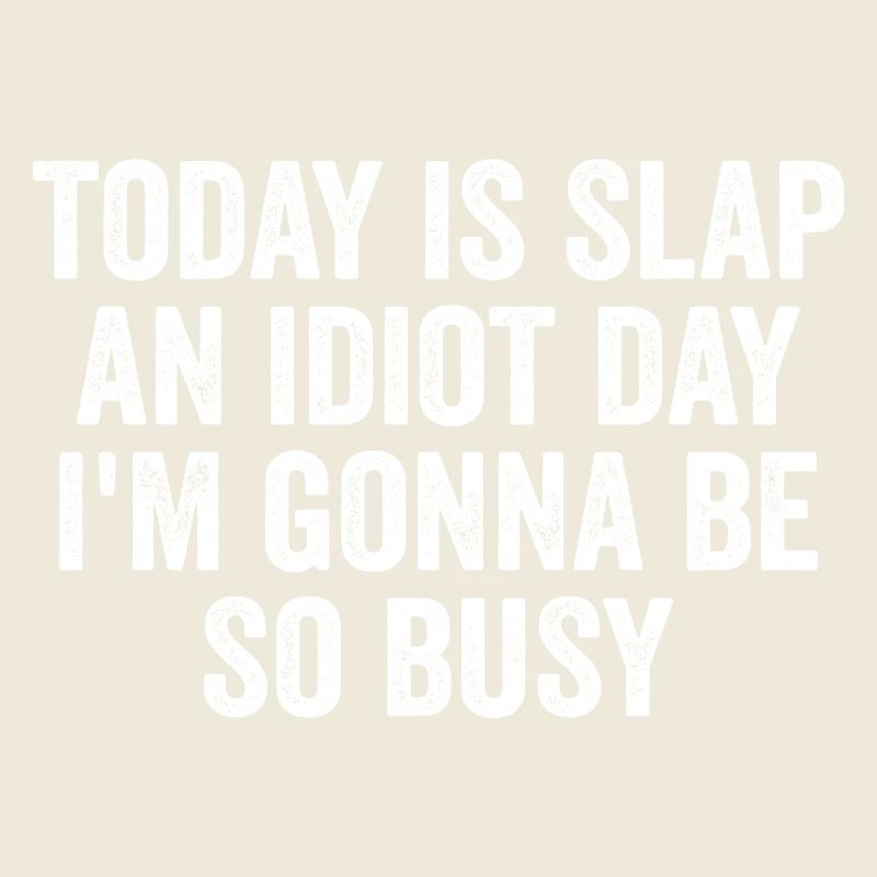 Heute ist Slap An Idiot Day, Ich werde so beschäftigt sein