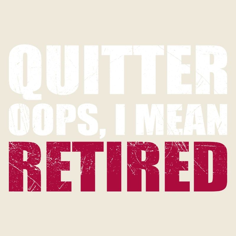 Quitter Oops I Mean Retired