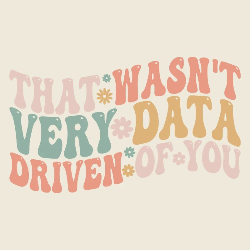 That Wasn't Very Data Driven Of You