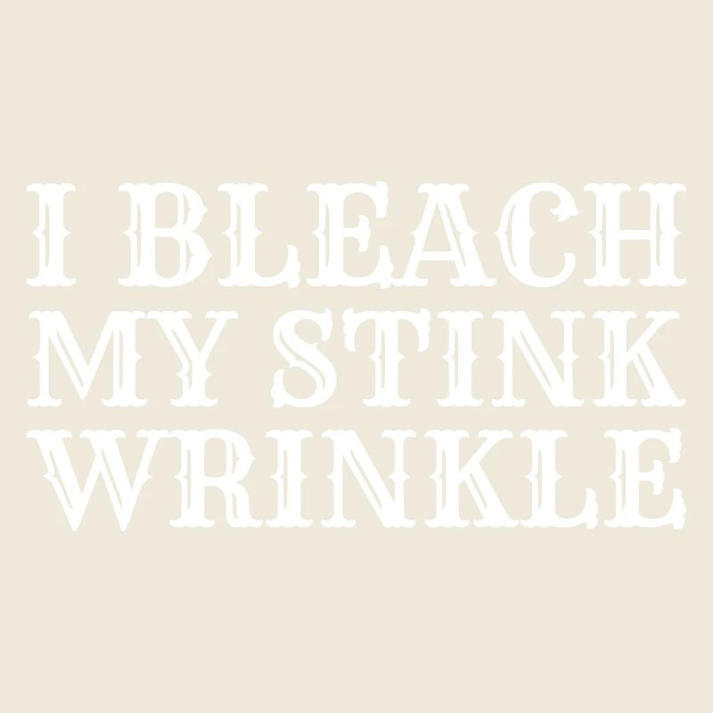 I Bleach My Stink Wrinkle