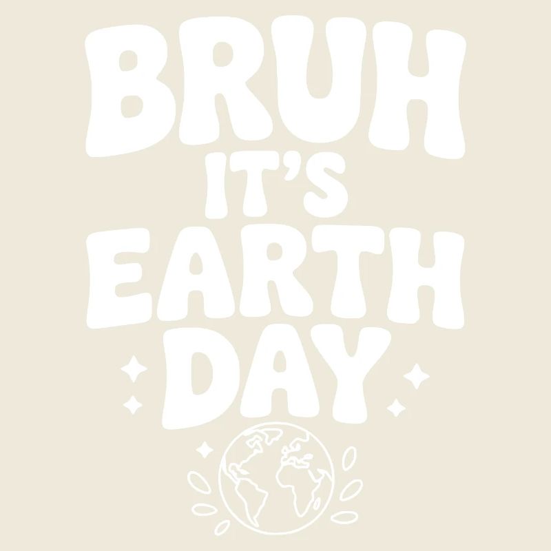 Bruh It's Earth Day