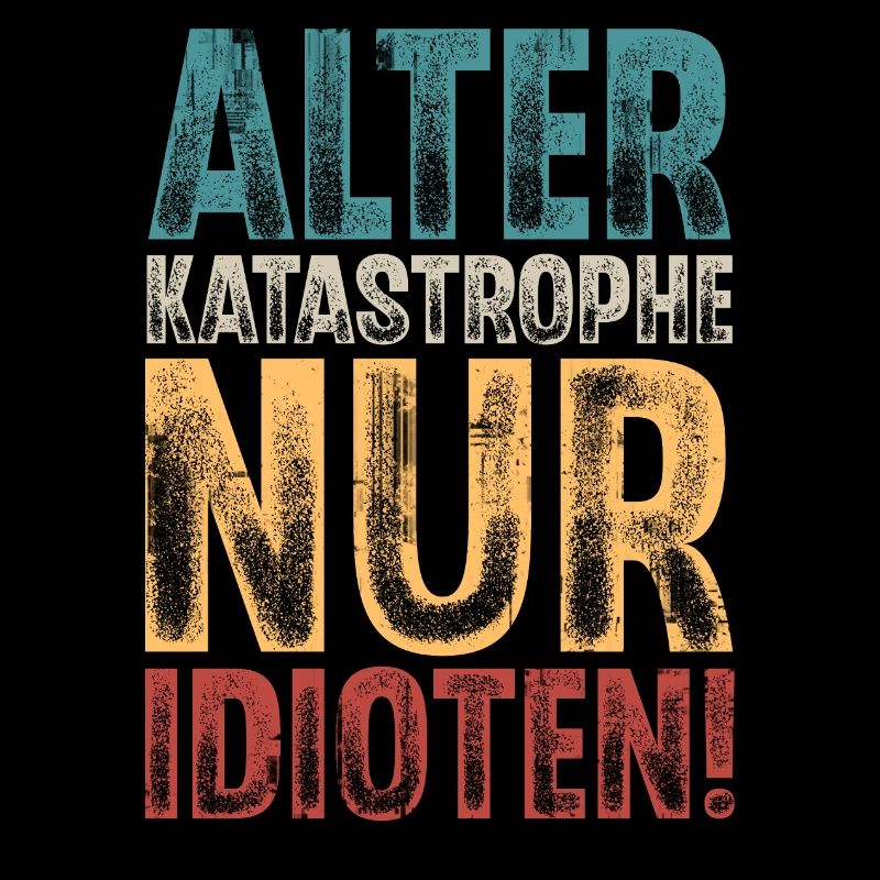 Alter Katastrophe Nur Idioten