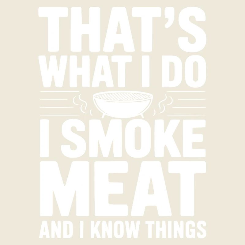 That's What I Do I Smoke Meat and I Know Things