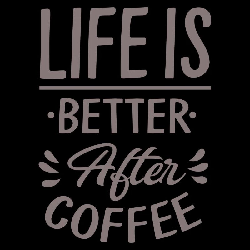Life Is Better After Coffee