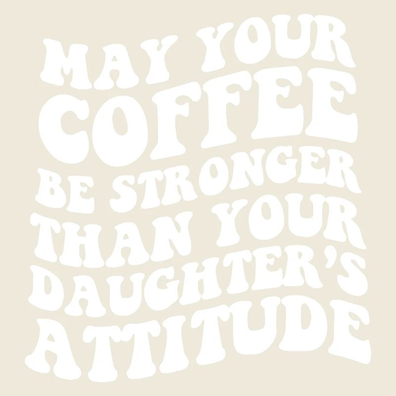 Möge dein Kaffee stärker sein als deine Töchter