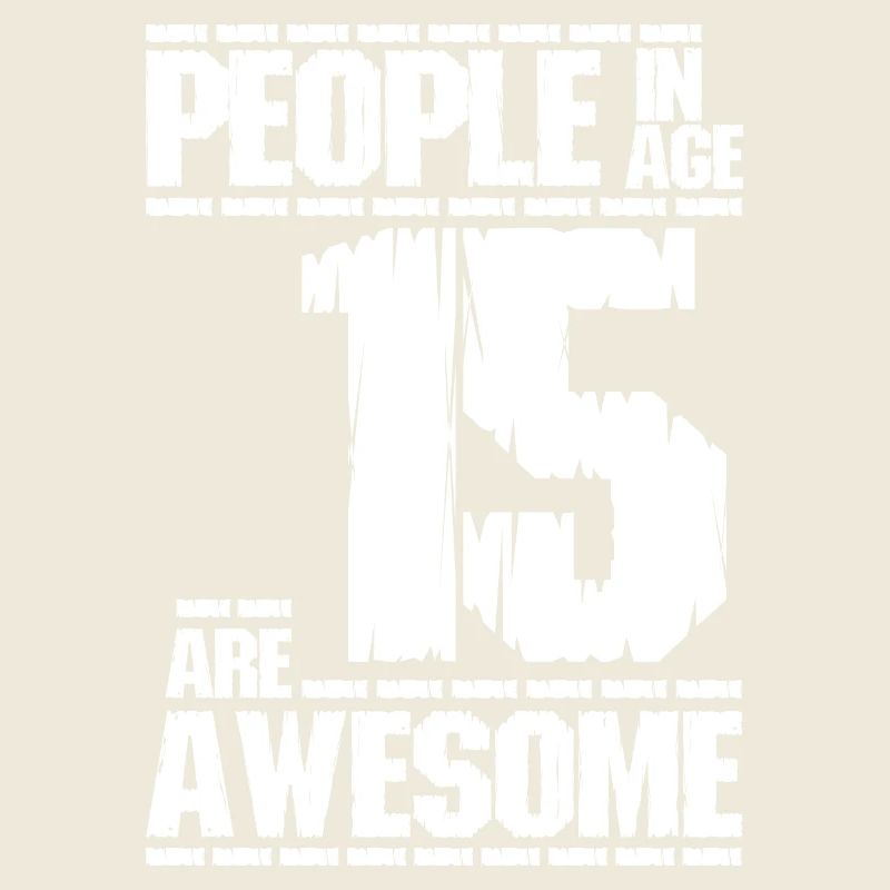 PEOPLE IN AGE 15 ARE AWESOME white