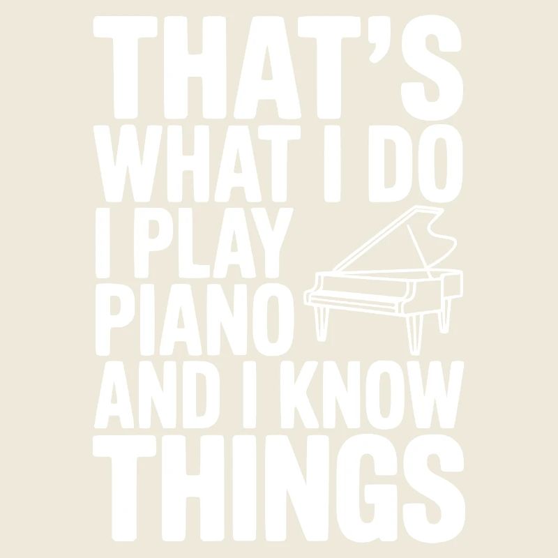That’s What I Do I Play Piano and I Know Things