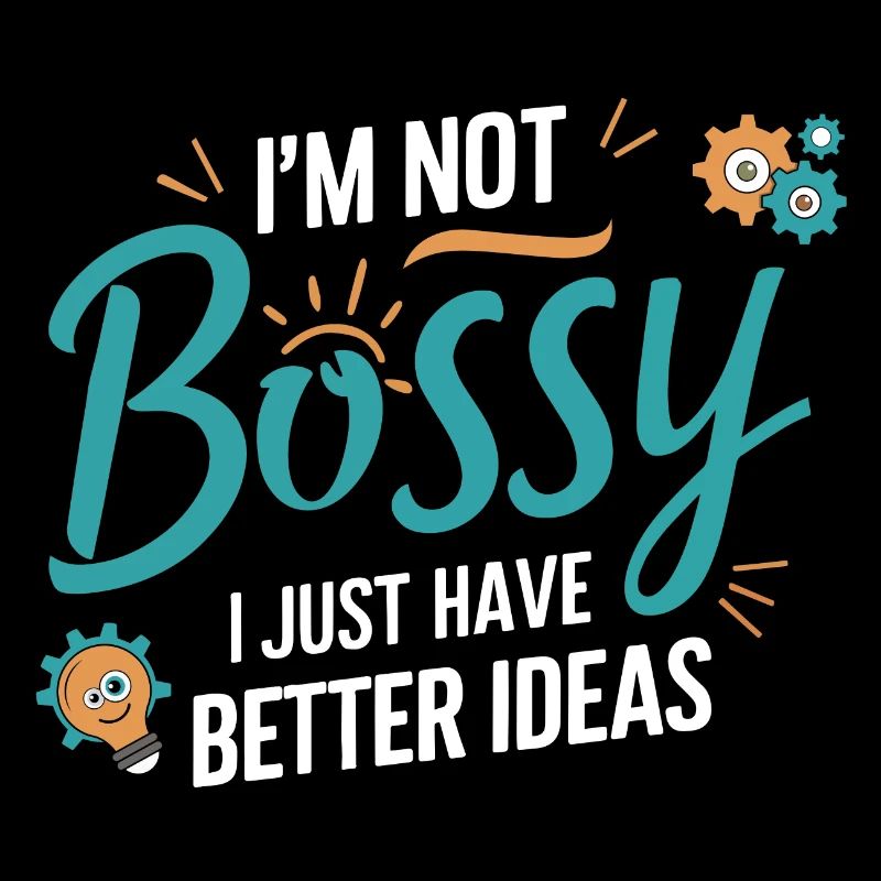 I'm not bossy, I just have better ideas