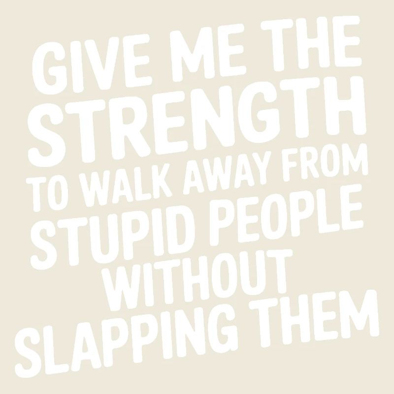 give me the strength to walk away from stupid