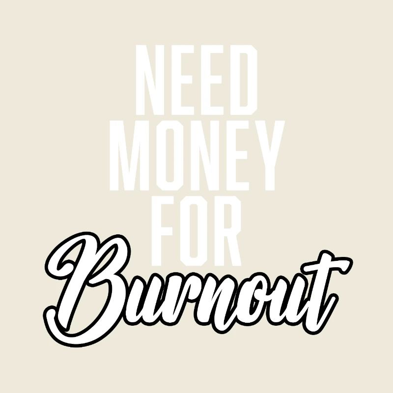 Need Money For Burnout