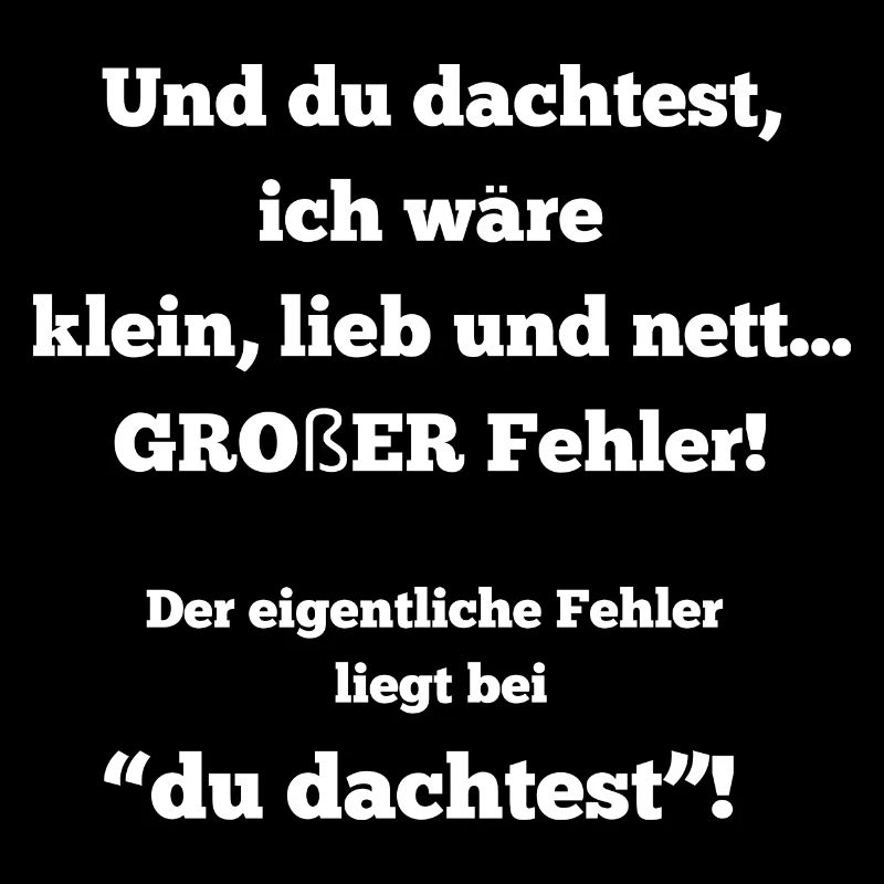 Und du dachtest ich wäre klein lieb und nett