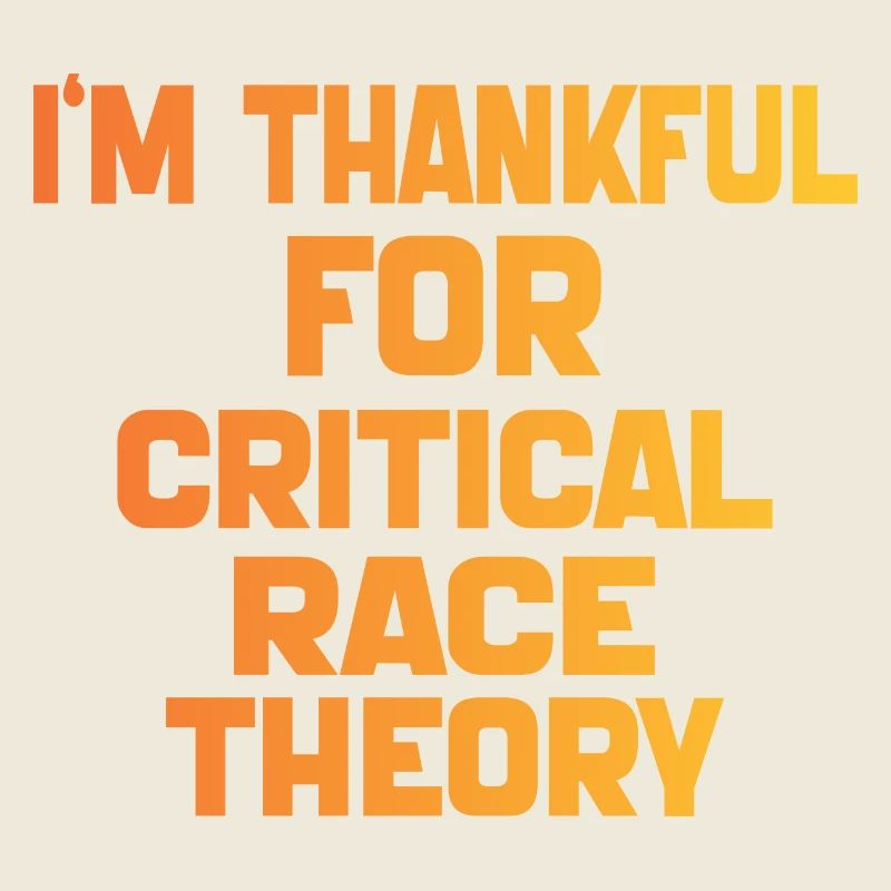 I'm Thankful For Critical Race Theory Funny Quote