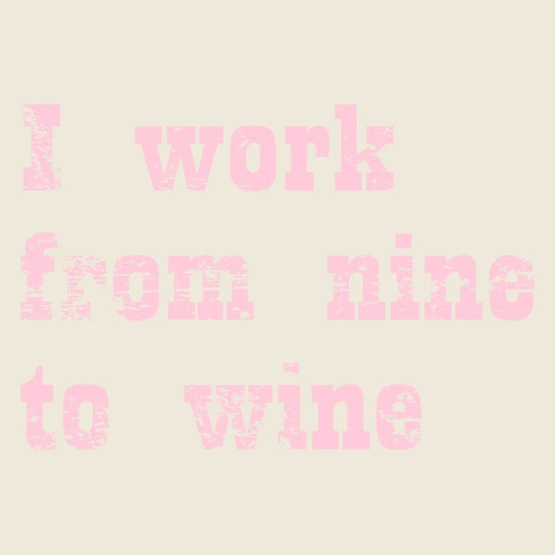 I work from nine to wine