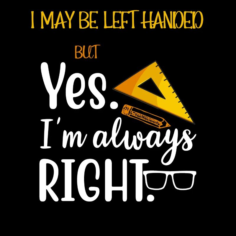 I May Be Left Handed But I'm Always Right Saying