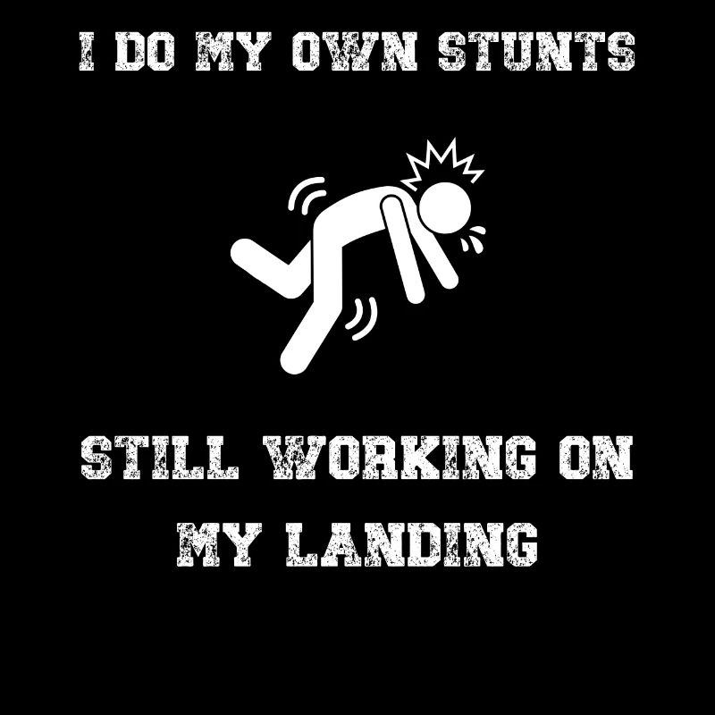 I Do My Own Stunts Still Working On My Landing